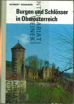 Burgen und Schlösser in Oberösterreich. Ein Leitfaden für Burgenwanderer und Heimatfreunde. Mit 58 Abb. - Grabherr, Norbert