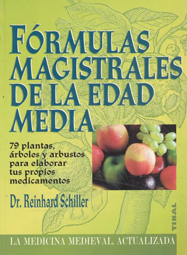 Fórmulas magistrales de la Edad Media. 79 plantas árboles y arbustos para elaborar tus propios medicamentos - Schiller, Reinhard
