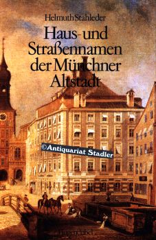 Haus- und Strassennamen der Münchner Altstadt. - Stahleder, Helmuth