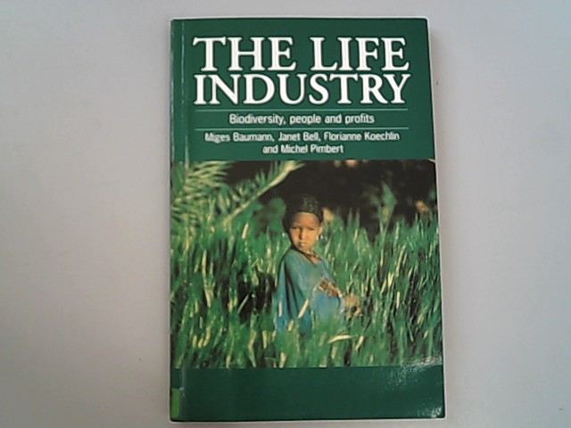 The Life Industry: Biodiversity, People and Profits. - Baumann, Migues, Janet Bell and Florianne Koechlin,