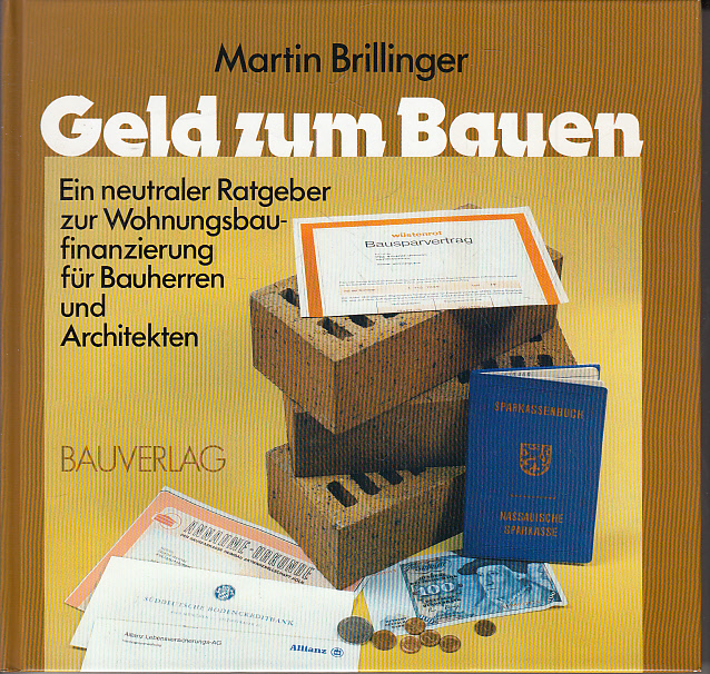 Geld zum Bauen : e. neutraler Ratgeber zur Wohnungsbaufinanzierung für Bauherren u. Architekten. Martin Brillinger - Brillinger, Martin H.