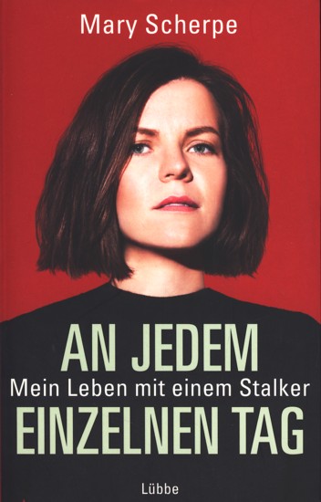 An jedem einzelnen Tag - Mein Leben mit einem Stalker. - Scherpe, Mary