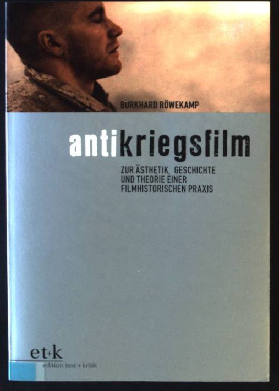 Antikriegsfilm : zur Ästhetik, Geschichte und Theorie einer filmhistorischen Praxis. - Röwekamp, Burkhard