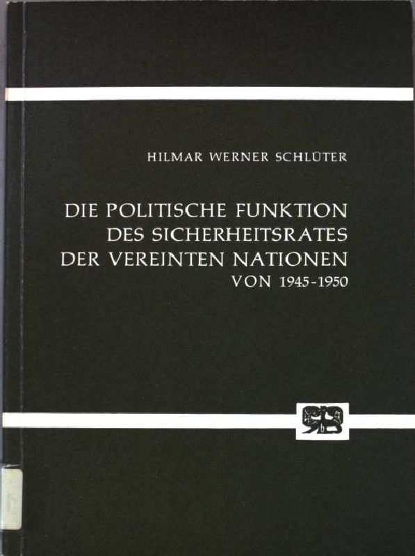 Die politische Funktion des Sicherheitsrates der Vereinten Nationen von 1945 bis 1950. Schriften zur Rechtslehre und Politik ; Bd. 65 - Schlüter, Hilmar Werner