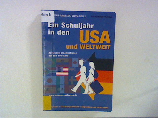 Ein Schuljahr in den USA UND WELTWEIT: Austausch-Organisationen auf dem Prüfstand - Gundlach, Christian und Sylvia Schill