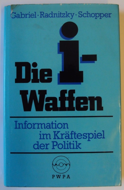 Die i-Waffen. Information im Kräftespiel der Politik. - Gabriel, Leo / Radnitzky, Gerard / Schopper, Erwin