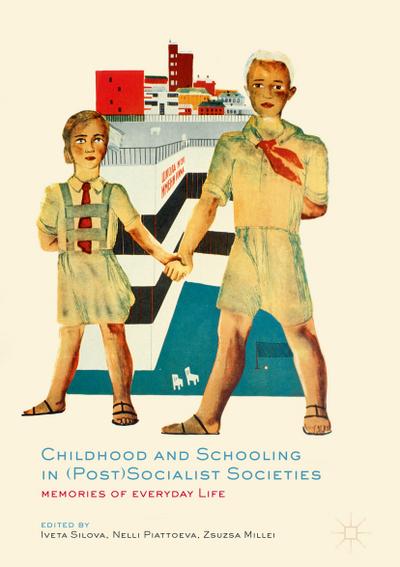 Childhood and Schooling in (Post)Socialist Societies : Memories of Everyday Life - Iveta Silova