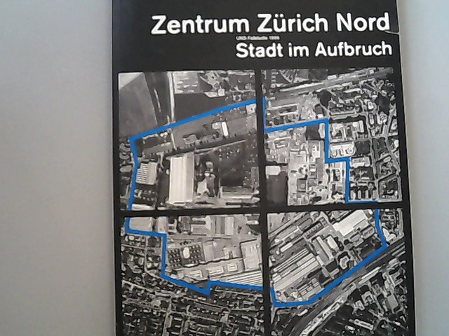 Zentrum Zürich Nord: Stadt im Aufbruch. UNS-Fallstudie 1996 (UNS - Umwelt- und Umweltsozialwissenschaften). - Scholz, Roland W, Sandro Bösch und Harald A Mieg,