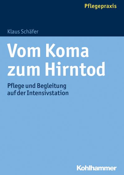 Vom Koma zum Hirntod: Pflege und Begleitung auf der Intensivstation - Klaus Schäfer