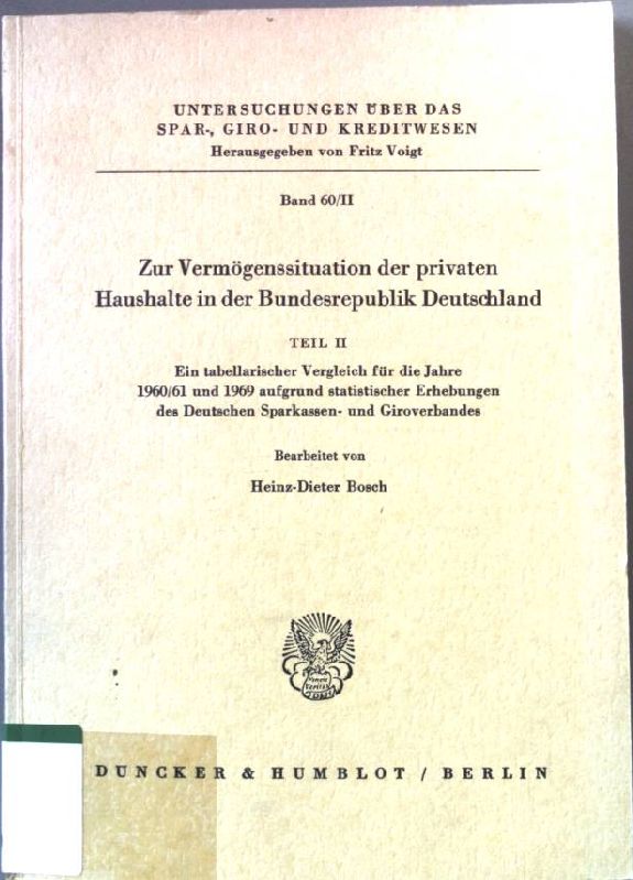 Zur Vermögenssituation der privaten Haushalte in der Bundesrepublik Deutschland; TEIL 2. Ein tabellarischer Vergleich für die Jahre 1960/61und 1969 aufgrund statistischer Erhebungen des Deutschen Sparkassen- und Giroverbandes. Untersuchungen über das Spar-, Giro- und Kreditwesen. Band 60/II. - Bosch, Heinz-Dieter