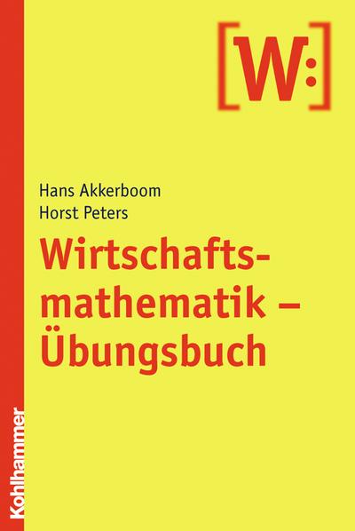 Wirtschaftsmathematik: Übungsbuch - Hans Akkerboom, Horst Peters