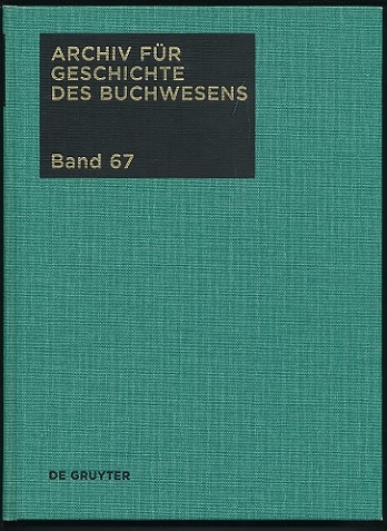 Archiv für Geschichte des Buchwesens - AGB - Band 67. Herausgegeben von der Historischen Kommission des Börsenvereins des Deutschen Buchhandels e.V. Herausgegeben von Ursula Rautenberg und Ute Schneider.