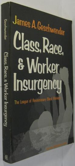 Class, race and worker insurgency. The League of Revolutionary Black Workers. - Geschwender, James A.