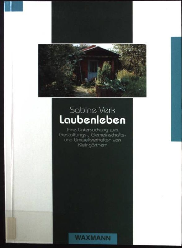 Laubenleben: Eine Untersuchung zum Gestaltungs-, Gemeinschafts- und Umweltverhalten von Kleingärtnern - Verk, Sabine