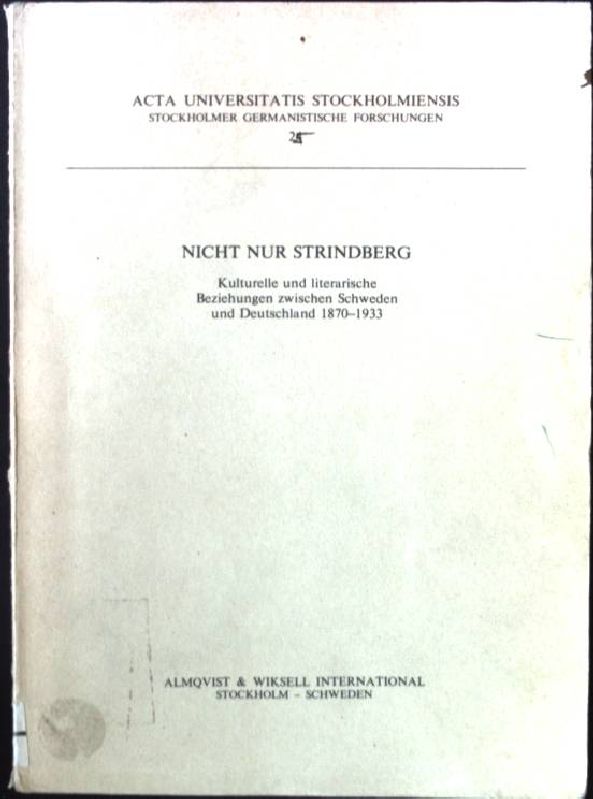 Nicht nur Strindberg : kulturelle u. literar. Beziehungen zwischen Schweden u. Deutschland 1870 - 1933. Stockholmer germanistische Forschungen ; 25; Acta Universitatis Stockholmiensis - Müssener, Helmut (Hrsg.)