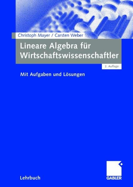 Lineare Algebra für Wirtschaftswissenschaftler: Mit Aufgaben und Lösungen - Mayer, Christoph und Carsten Weber