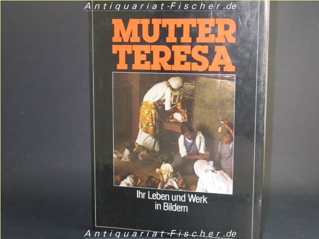 Mutter Teresa : ihr Leben u. Werk in Bildern. [. Aus d. Engl. übertr. von Hans Schmidthüs] - Doig, Desmond