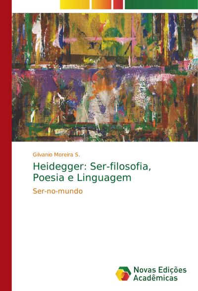 Heidegger: Ser-filosofia, Poesia e Linguagem : Ser-no-mundo - Gilvanio Moreira S.