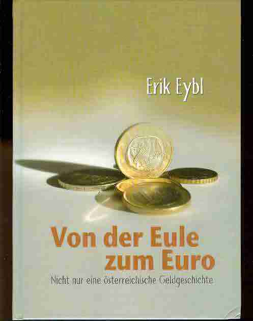 Von der Eule zum Euro. Nicht nur eine österreichische Geldgeschichte. - Eybl Erik