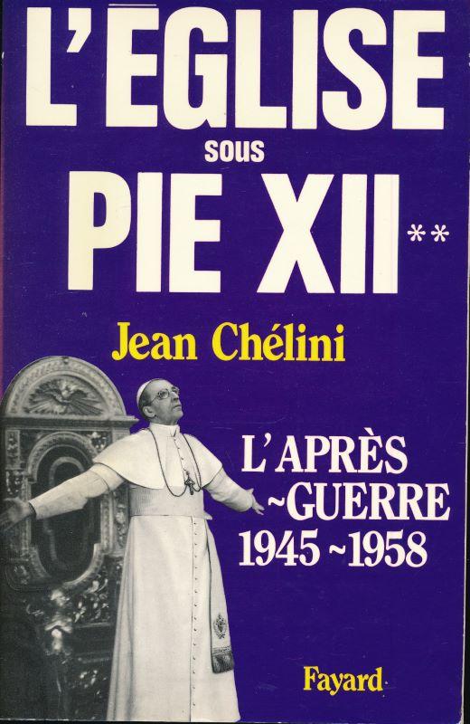 L'Eglise sous Pie XII. II. L'après guerre 1945 - 1958 - CHELINI Jean