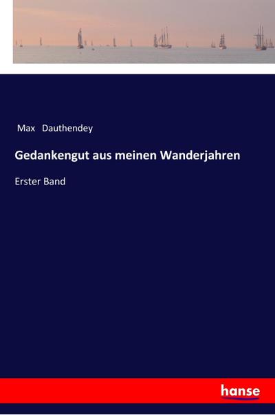 Gedankengut aus meinen Wanderjahren : Erster Band - Max Dauthendey