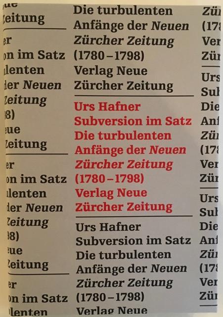 Subversion im Satz. Die turbulenten Anfänge der Neuen Zürcher Zeitung (1780-1798). - Hafner, Urs