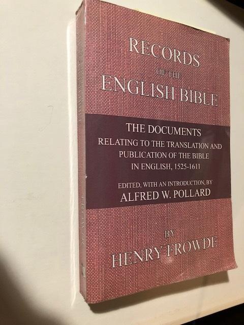 Records of the English Bible : the documents relating to the translation and publication of the Bible in English, 1525-1611 - Frowde Henry, edited by Pollard, Alfred W.