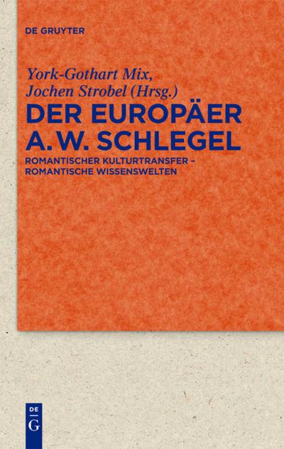 Der Europäer August Wilhelm Schlegel : Romantischer Kulturtransfer ¿ romantische Wissenswelten - Jochen Strobel