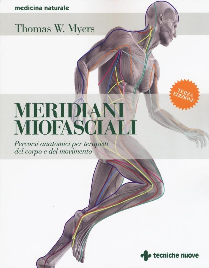 Meridiani miofasciali. Percorsi anatomici per i terapisti del corpo e del movimento - Thomas W Myers