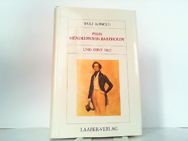 Felix Mendelssohn-Bartholdy und seine Zeit. Große Komponisten und ihre Zeit. - Mendelssohn-Bartholdy, Felix und Wulf Konold