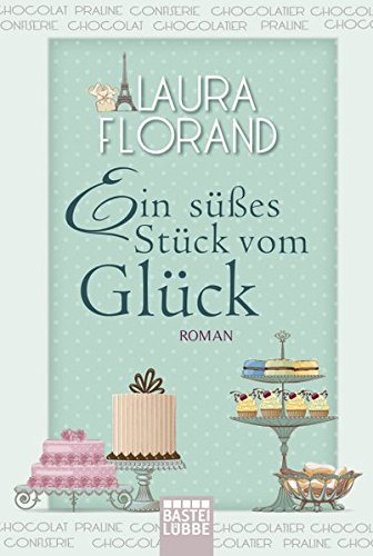 Ein süßes Stück vom Glück : Roman. Aus dem amerikan. Engl. von Ingrid Exo und Katharina Kramp / Bastei-Lübbe-Taschenbuch ; Bd. 16839 : Allgemeine Reihe - Florand, Laura, Ingrid (Übers.) Exo und Katharina (Übers.) Kramp