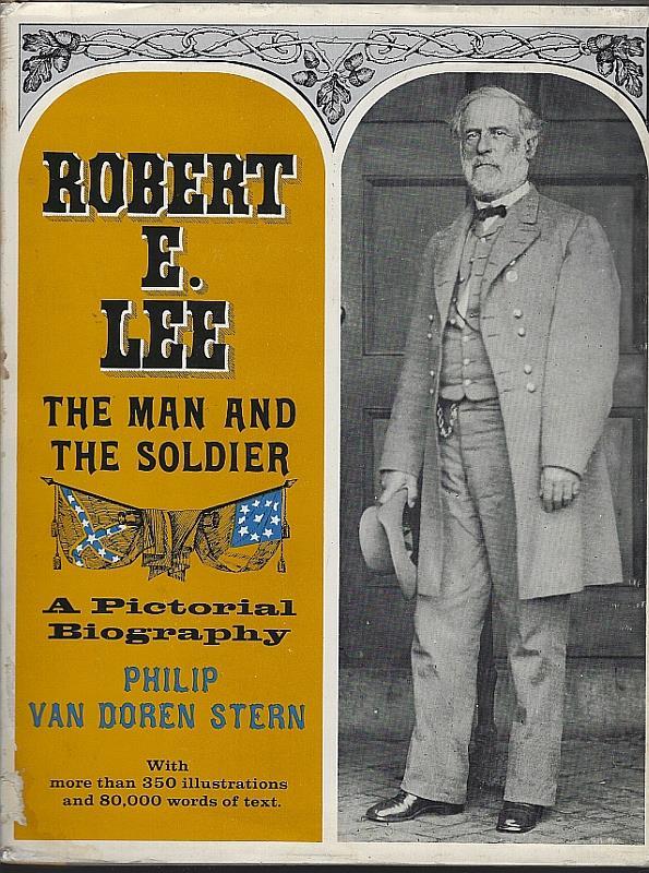 ROBERT E. LEE The Man and the Soldier: a Pictorial Biography by Stern,  Philip Van Doren: Hardcover (1963) First Edition. | Gibson's Books