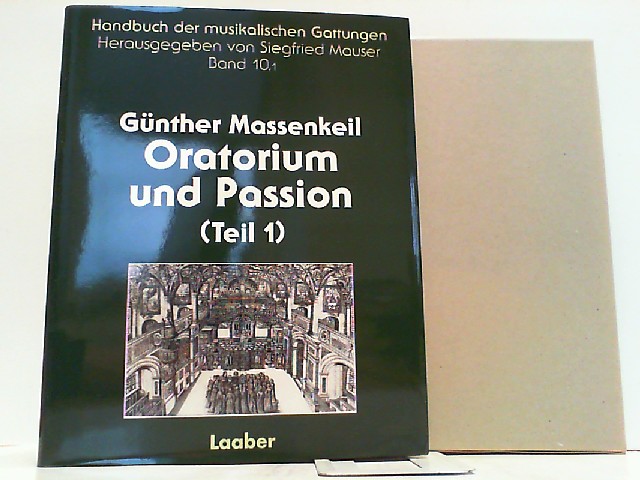 Handbuch der musikalischen Gattungen Band 10 Teilband 1: Oratorium und Passion Teil 1. - Mauser, Siegfried und Günther Massenkeil