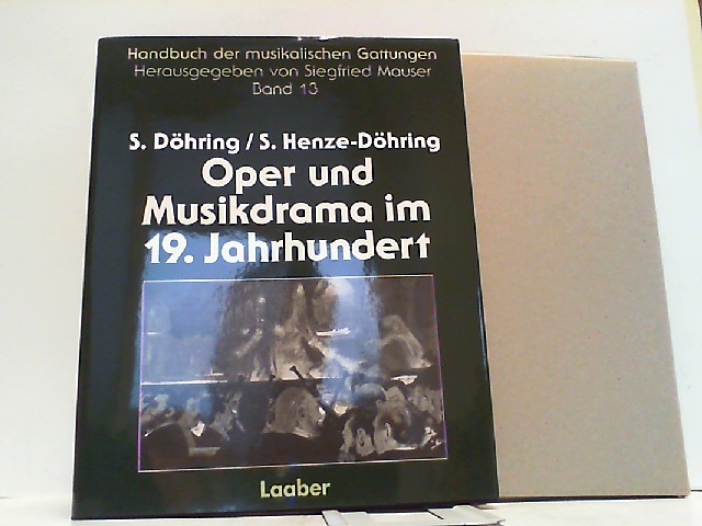 Handbuch der musikalischen Gattungen Band 13: Oper und Musikdrama im 19. Jahrhundert. - Mauser, Siegfried und S. u.a. Döhring