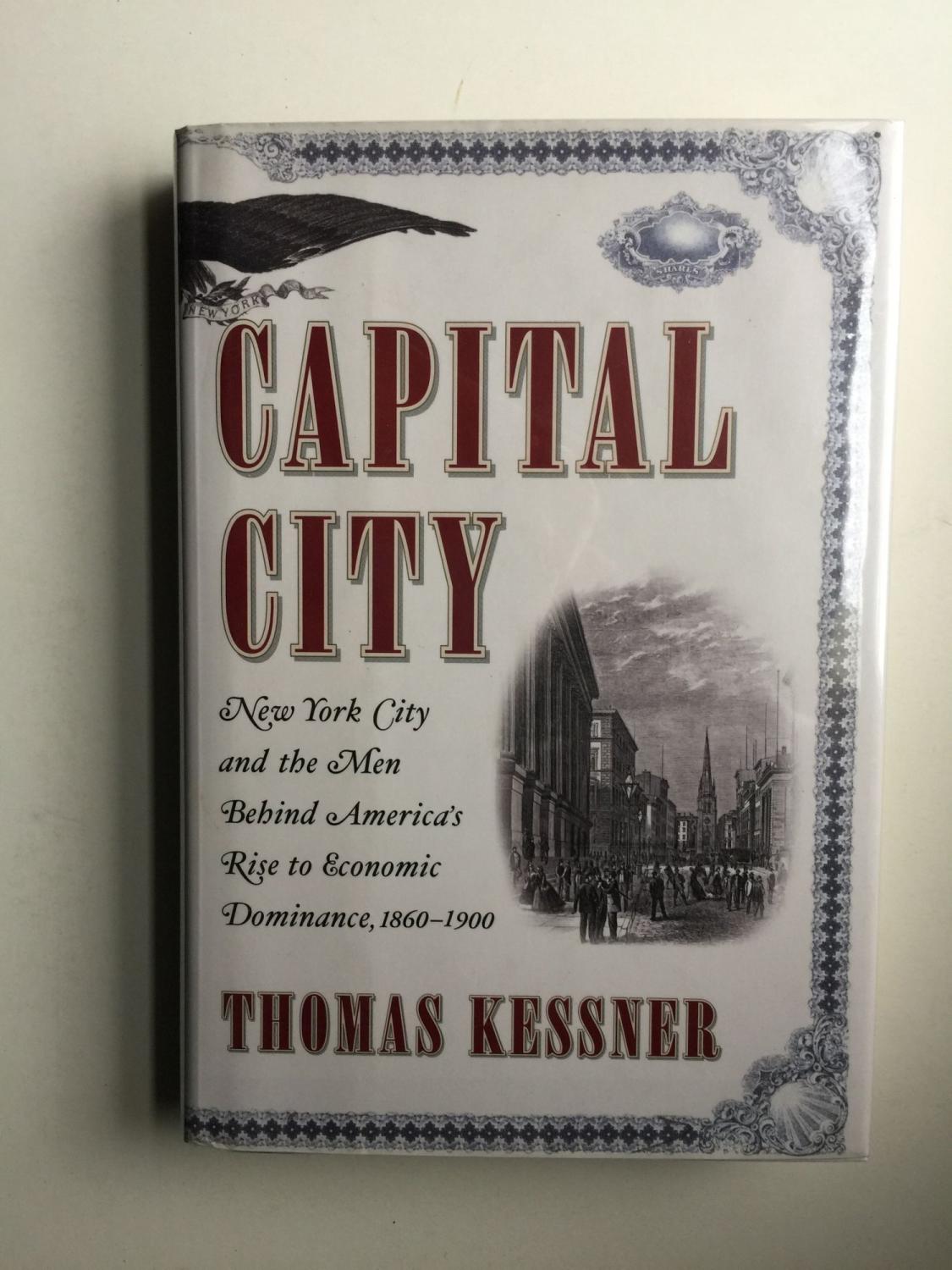 Capital City New York City and the Men Behind America's Rise to Economic Dominance, 1860-1900 - Kessner, Thomas