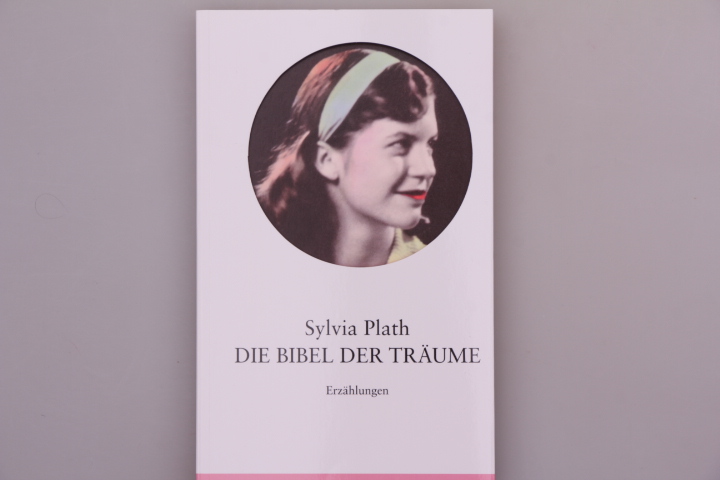 DIE BIBEL DER TRÄUME. Erzählungen - Prosa aus den Tagebüchern - Plath, Sylvia