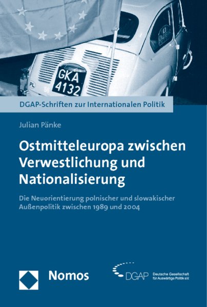 Ostmitteleuropa zwischen Verwestlichung und Nationalisierung : die Neuorientierung polnischer und slowakischer Außenpolitik zwischen 1989 und 2004. DGAP-Schriften zur internationalen Politik. - Pänke, Julian