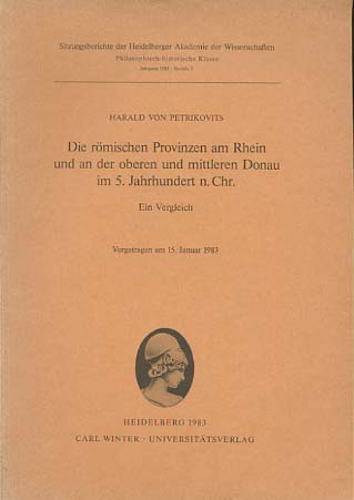 Die römischen Provinzen am Rhein und an der oberen und mittleren Donau im 5. Jahrhundert n[ach] Chr[istus] : e. Vergleich ; vorgetragen am 15. Januar 1983. Sitzungsberichte der Heidelberger Akademie der Wissenschaften, Philosophisch-Historische Klasse / Bericht ; Jg. 1983,3 - Petrikovits, Harald von