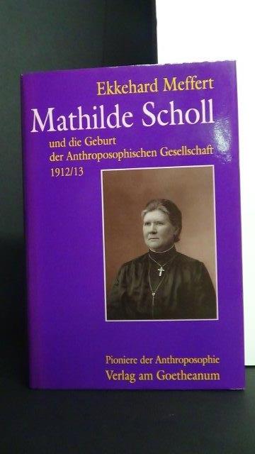 Mathilde Scholl und die Geburt der Anthroposophischen Gesellschaft. 1912/1913 - Meffert, Ekkehard