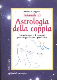 Manuale di astrologia della coppia. L'oroscopo e i legami psicologici tra i partner - Riegger Mona