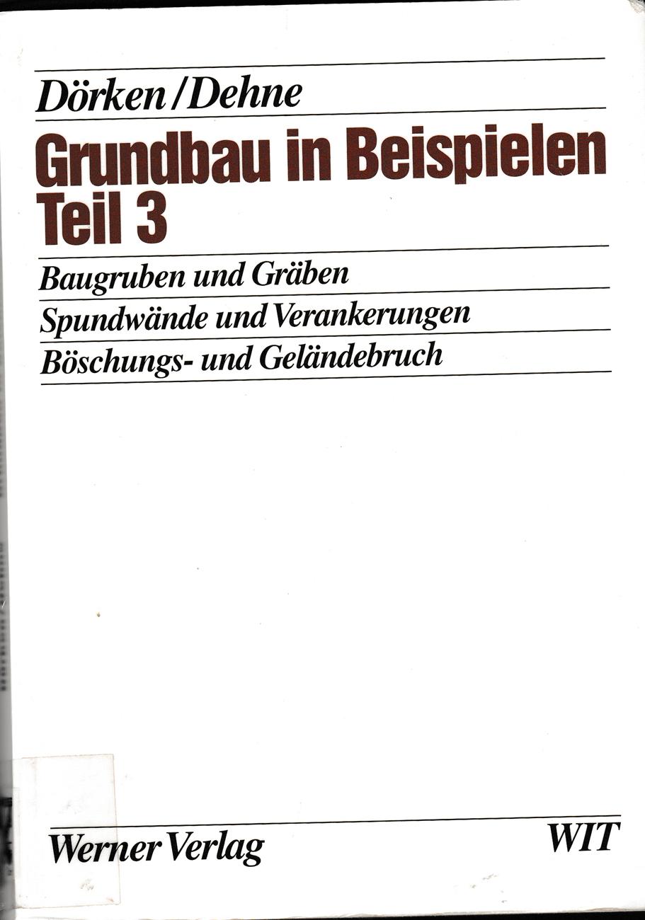 Grundbau in Beispielen, Tl.3, Baugruben und Gräben, Spundwände und Verankerungen, Böschungs- und Geländebruch - Wolfram Dörken; Erhard Dehne