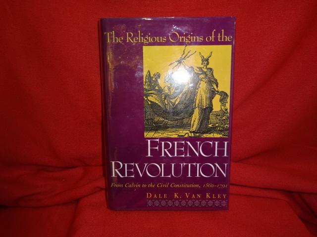 The Religious Origins of the French Revolution ? from Calvin to the Civil Constitution (1560-1791). - VAN KLEY (Dale K.)