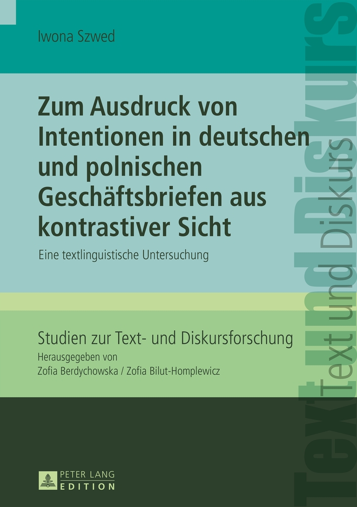 Zum Ausdruck von Intentionen in deutschen und polnischen Geschäftsbriefen aus kontrastiver Sicht : eine textlinguistische Untersuchung. Studien zur Text- und Diskursforschung ; Bd. 8 - Szwed, Iwona