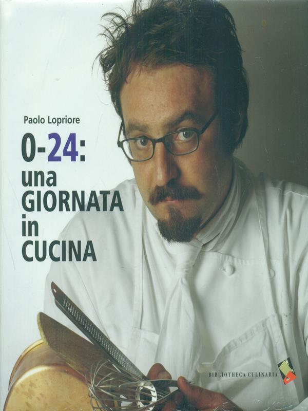 0-24: una giornata in cucina - Lopriore, Paolo
