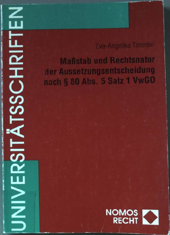 Maßstab und Rechtsnatur der Aussetzungsentscheidung nach §80 Abs. 5 Satz 1 VwGO. Nomos-Universitätsschriften / Recht ; Bd. 117 - Timmler, Eva-Angelika