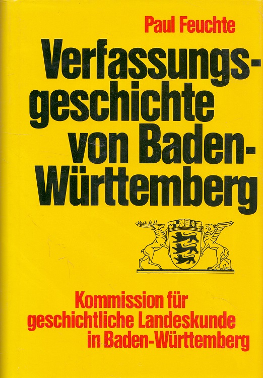 Verfassungsgeschichte von Baden-Württemberg. Veröffentlichungen zur Verfassungsgeschichte von Baden-Württemberg seit 1945 ; Bd. 1 - Feuchte, Paul