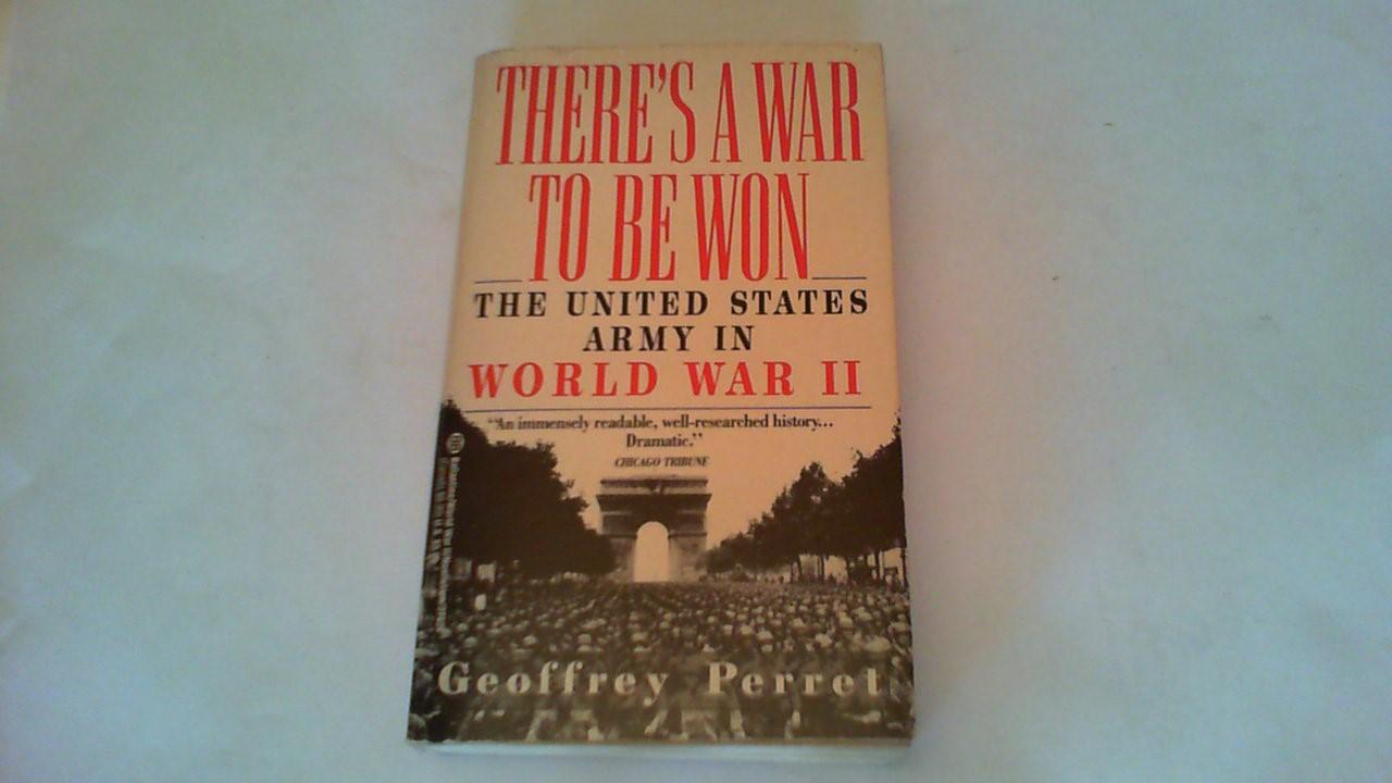 there's a war to be Won. The United States Army in World War II - perret, Geoffrey