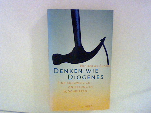 Denken wie Diogenes: Eine kurzweilige Anleitung in 25 Schritten - Fearn, Nicholas