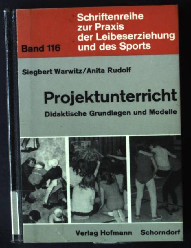 Projektunterricht : didakt. Grundlagen u. Modelle. Schriftenreihe zur Praxis der Leibeserziehung und des Sports ; Bd. 116 - Warwitz, Siegbert A. und Anita Rudolf