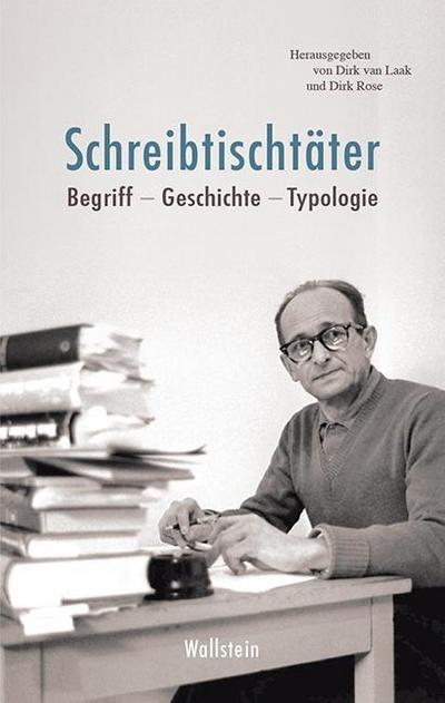 Schreibtischtäter : Begriff - Geschichte - Typologie - Dirk van Laak